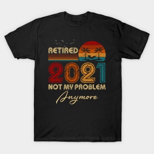 Vintage Retired 2021 Not My Problem Anymore Funny Retirement T-Shirt